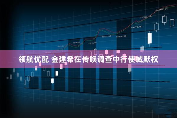 领航优配 金建希在传唤调查中行使缄默权