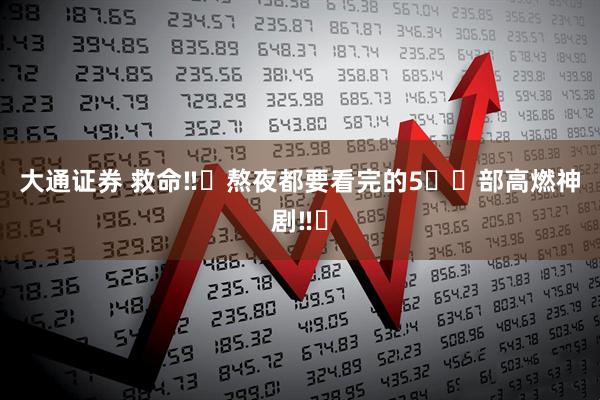 大通证券 救命‼️熬夜都要看完的5️⃣部高燃神剧‼️