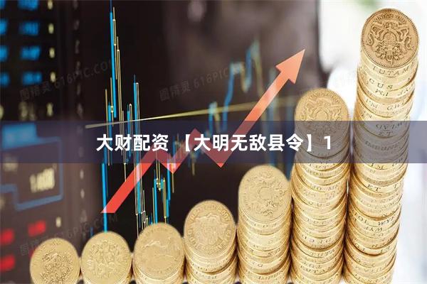 大财配资 【大明无敌县令】1